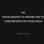 150 Focus Quotes To Inspire You To Concentrate On Your Goals