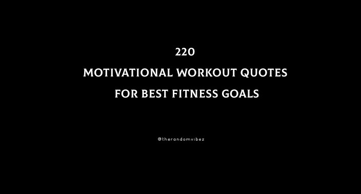 220 Motivational Workout Quotes For Best Fitness Goals