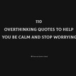 110 Overthinking Quotes To Help You Be Calm And Stop Worrying