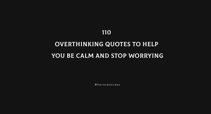 110 Overthinking Quotes To Help You Be Calm And Stop Worrying