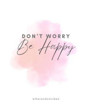 Dont worry I'm Happy Quotes