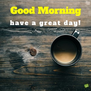 Good Morning Have a Great Day Coffee Quotes