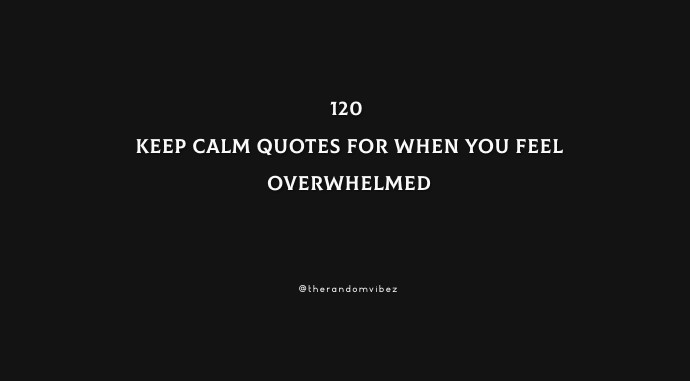 120 Best Keep Calm Quotes For When You Feel Overwhelmed