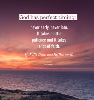 God has Perfect timing never early never late