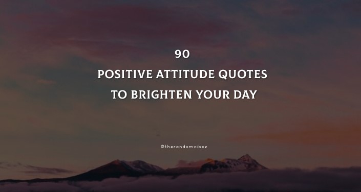 Positive Attitude Quotes To Brighten Your Day