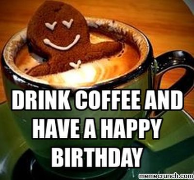 Have A Happy Birthday Coffee Memes