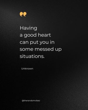 Sad Quotes For Having A Good Heart
