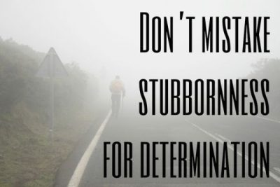 Stubbornness Is Not Determination