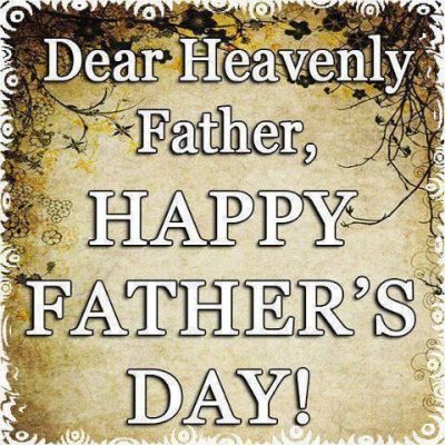 Happy Father's Day to Heavenly Father