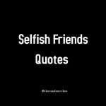 140 Selfish Friends Quotes and Selfish People Quotes