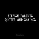 Best Selfish Parents Quotes