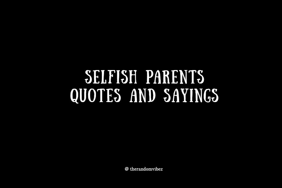 Best Selfish Parents Quotes