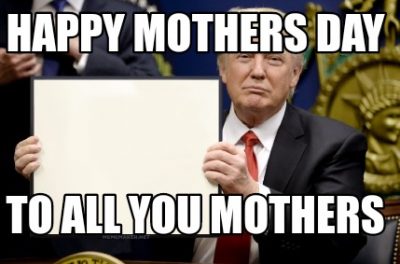 Mothers Day Memes On Trump