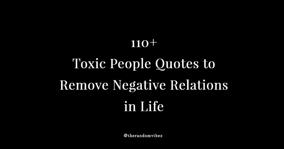 110 Toxic People Quotes To Remove Negative Relations In Life