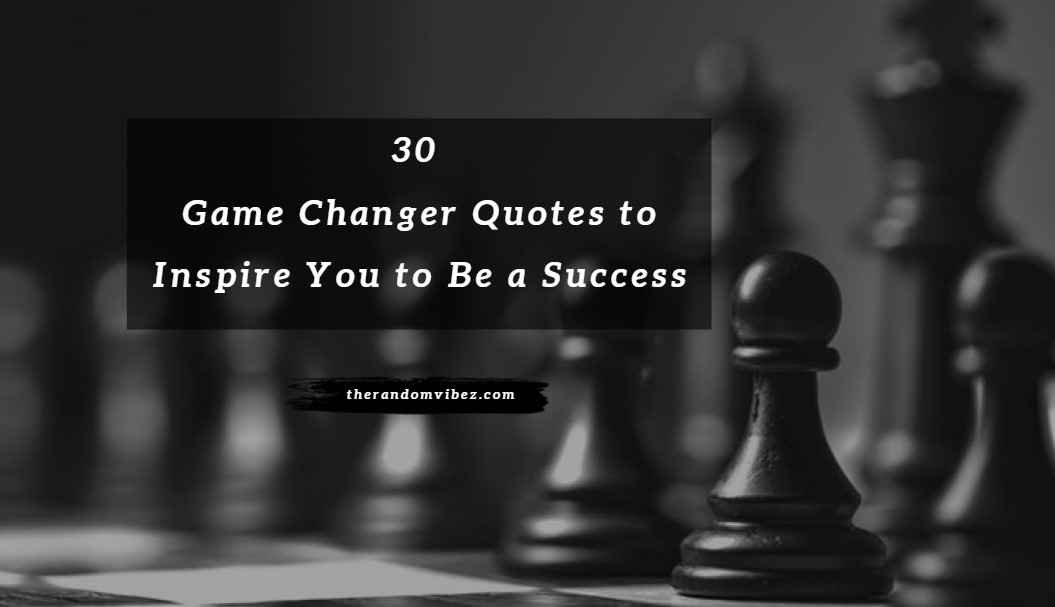 30 Game Changer Quotes