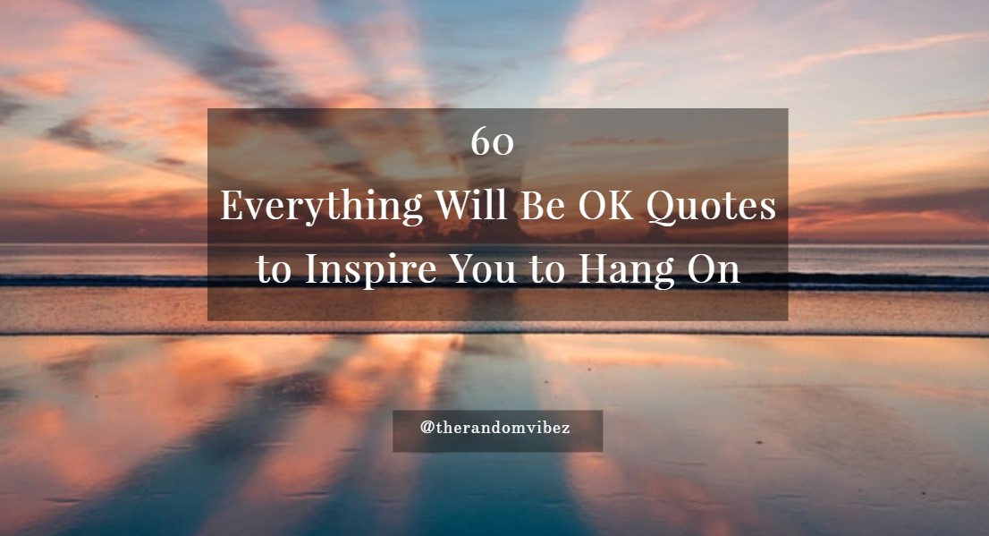 60 Everything Will Be OK Quotes to Inspire You to Hang On