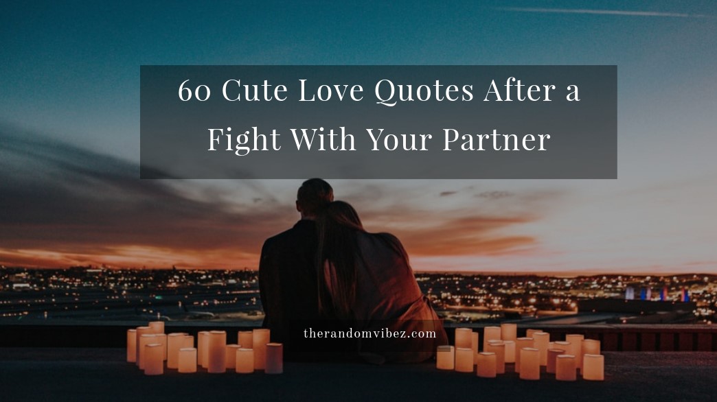 60 Cute Love Quotes After A Fight For Couples | The Random Vibez