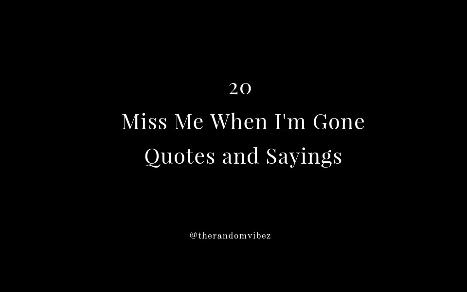 Miss Me When Im Gone Quotes