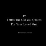 40 I Miss The Old You Quotes For Your Loved One