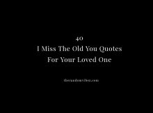 40 I Miss The Old You Quotes For Your Loved One