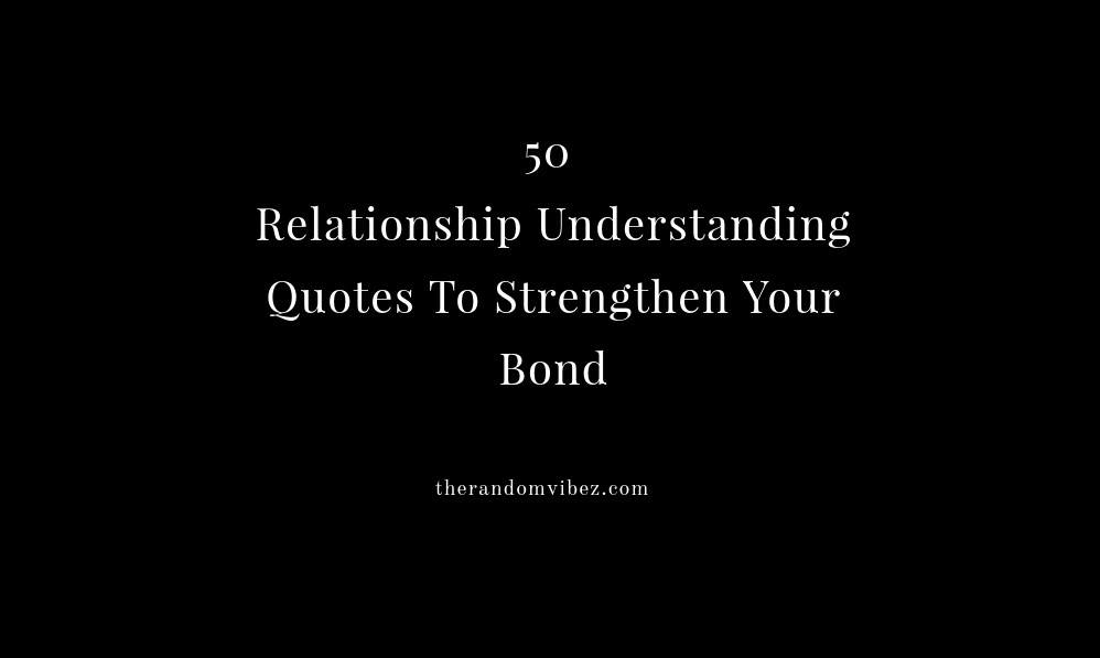 50 Relationship Understanding Quotes To Strengthen Your Bond