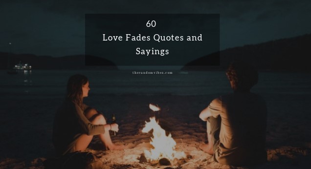 60 Love Fades Away Quotes and Sayings