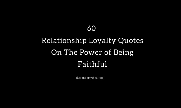 60 Relationship Loyalty Quotes On The Power of Being Faithful
