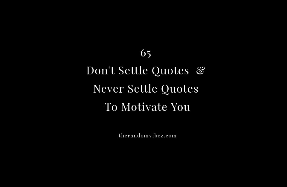65 Don't Settle Quotes & Sayings