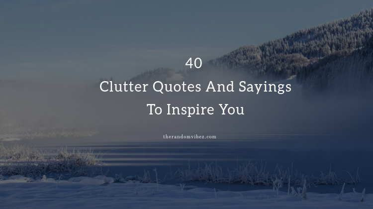 Top Clutter Quotes and Sayings