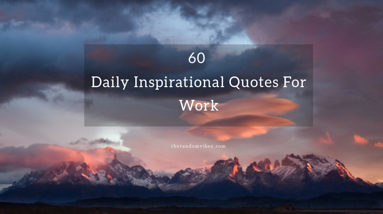 60 Daily Inspirational Quotes For Work