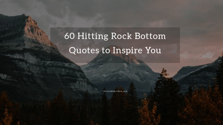 60 Hitting Rock Bottom Quotes to Inspire You