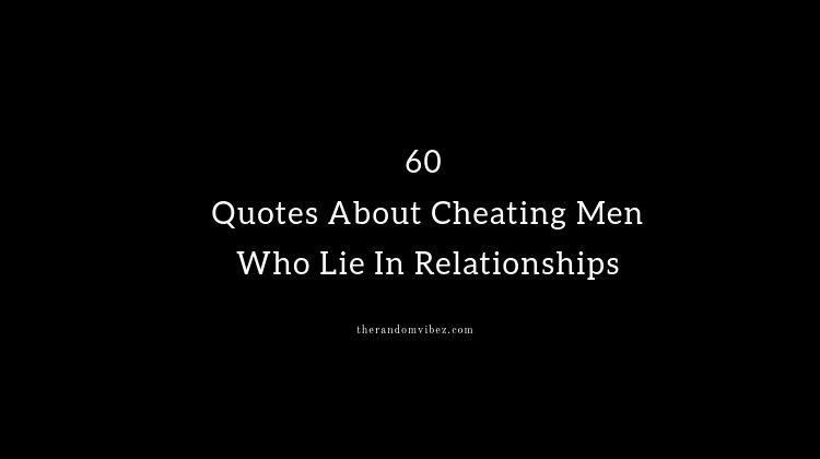 60 Quotes About Cheating Men Who Lie In Relationships