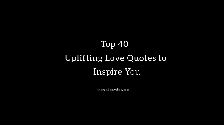 Best Uplifting Love Quotes to Inspire You