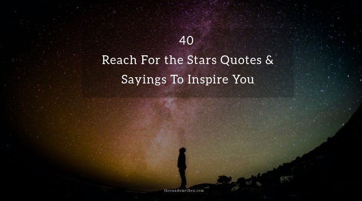 Top 40 Reach For the Stars Quotes & Sayings To Inspire You