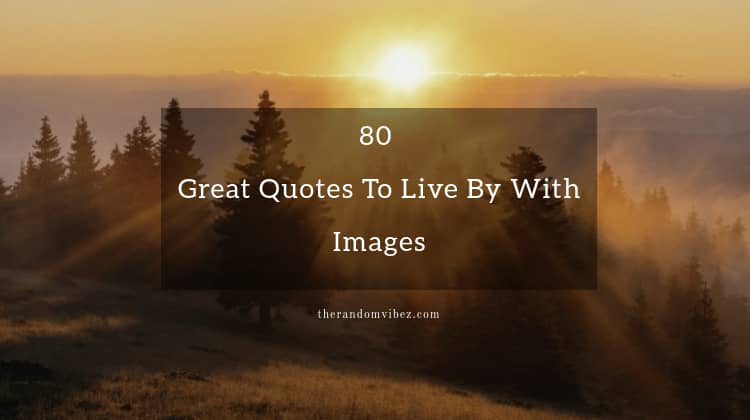 Top 80 Great Quotes To Live By With Images