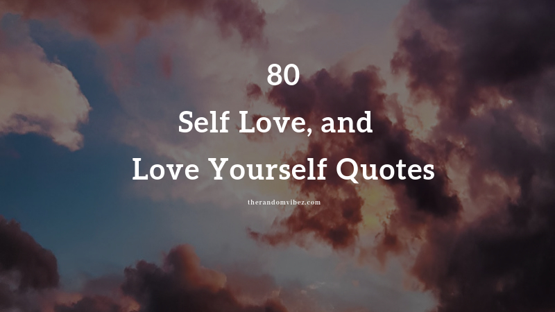 Top 80 Self Love, Self Worth and Love Yourself Quotes