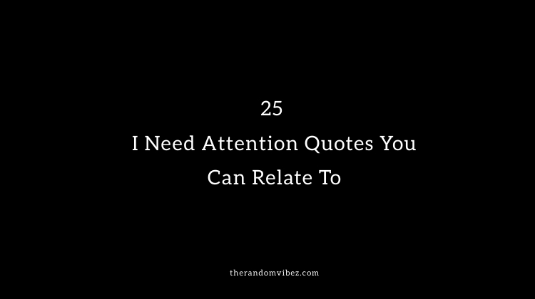 25 I Need Attention Quotes You Can Relate To