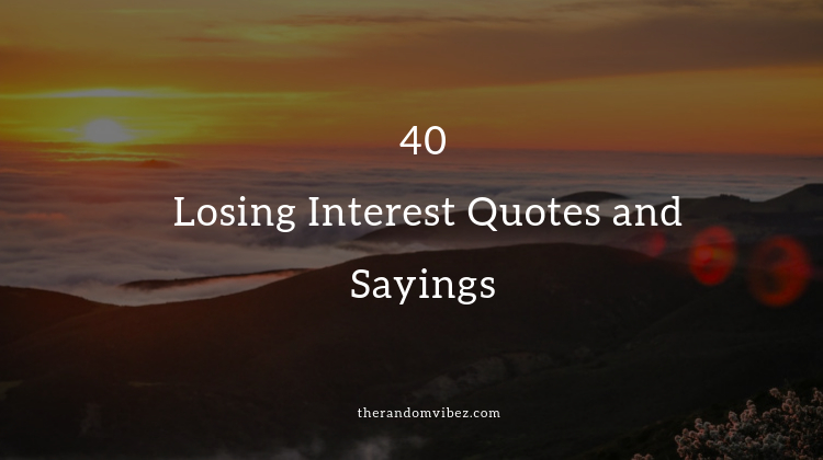 40 Losing Interest Quotes and Sayings