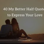 40 My Better Half Quotes to Express Your Love