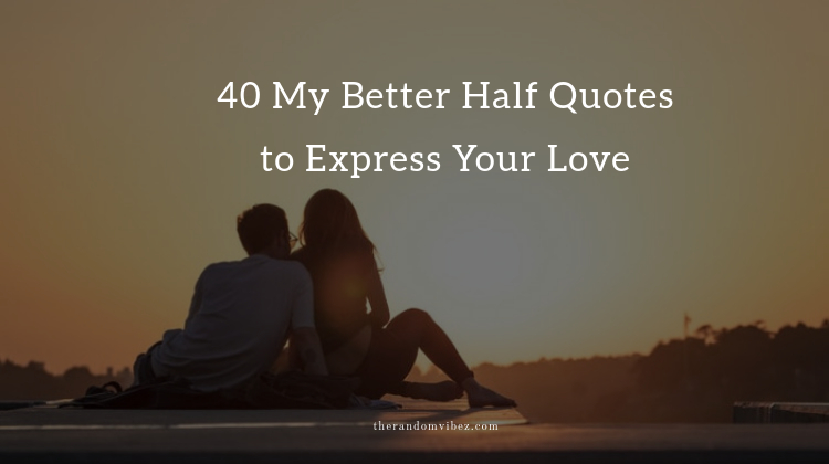 40 My Better Half Quotes to Express Your Love