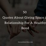 50 Quotes About Giving Space in Relationship For A Healthy Bond