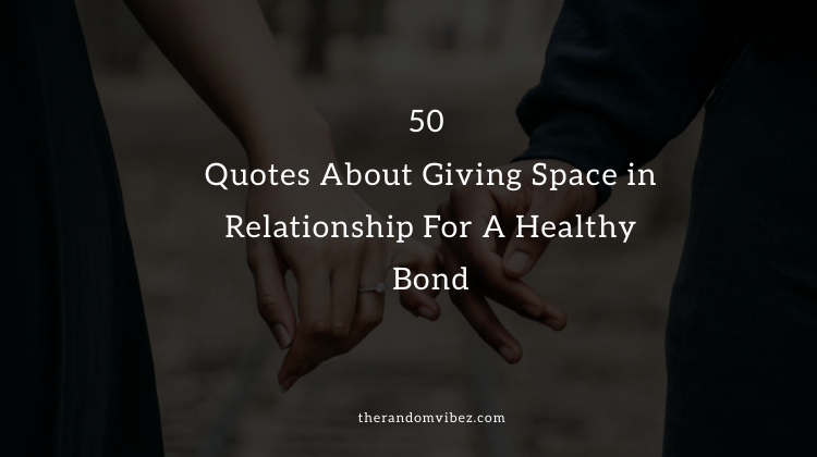 50 Quotes About Giving Space in Relationship For A Healthy Bond