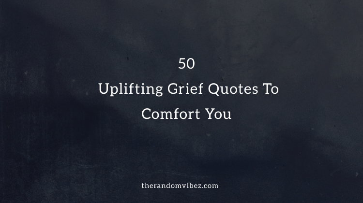 50 Uplifting Grief Quotes To Comfort You