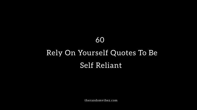 60 Best Rely On Yourself Quotes To Be Self Reliant