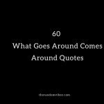 60 Best What Goes Around Comes Around Quotes