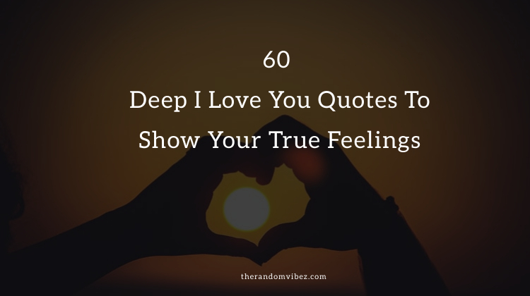 60 Deep I Love You Quotes To Show Your True Feelings