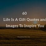 60 Life Is A Gift Quotes and Images To Inspire You