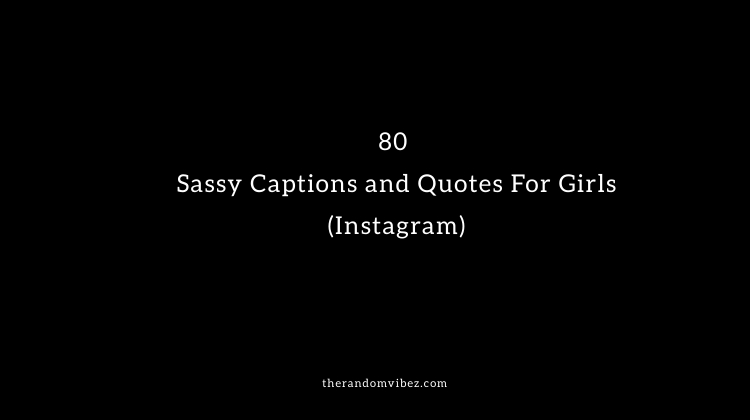 80 Sassy Captions and Quotes For Girls (Instagram)