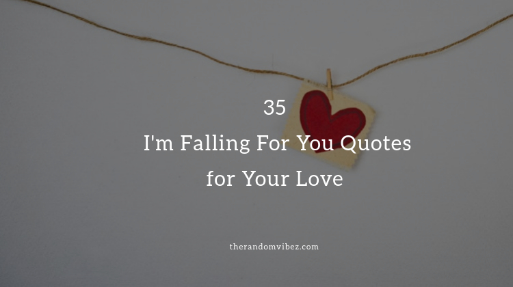 35 I'm Falling For Quotes for Your Love | The Random Vibez