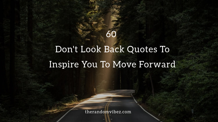 60 Don't Look Back Quotes To Inspire You To Move Forward